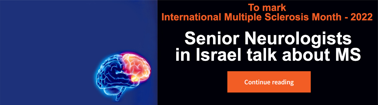 To mark International Multiple Sclerosis month 2022 Senior Neurologists in Israel talk about MS