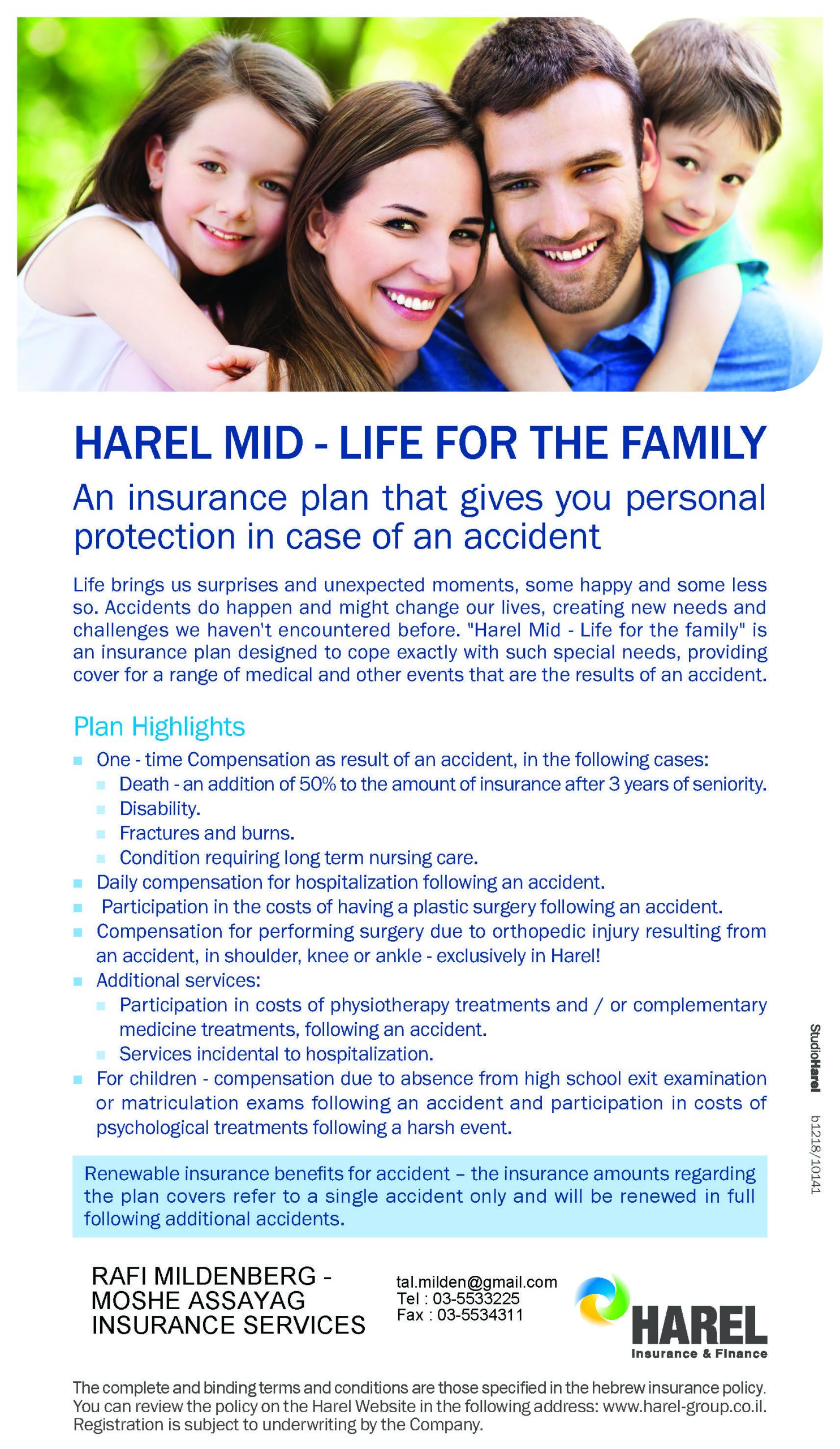 An insurance plan that gives you personal protection in case of an accident Life brings us surprises and unexpected moments, some happy and some less so. Accidents do happen and might change our lives, creating new needs and challenges we haven't encountered before. "Harel Mid - Life for the family" is an insurance plan designed to cope exactly with such special needs, providing cover for a range of medical and other events that are the results of an accident.